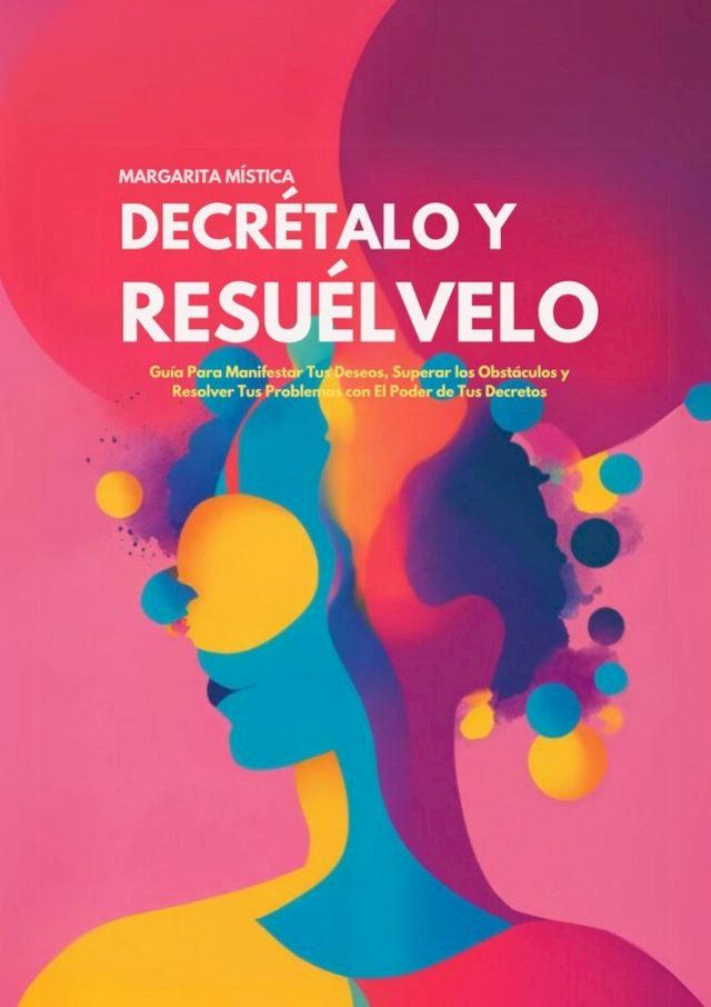  Decr&eacute;talo Y Resu&eacute;lvelo : Gu&iacute;a Para Manifestar Tus Deseos, Superar los Obst&aacute;culos y Resolver Tus Problemas con El Poder de Tus Decretos(Kobo/電子書)