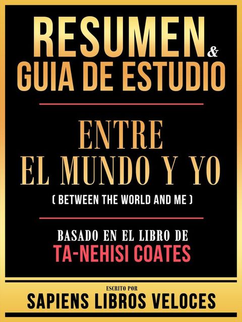 Resumen & Guia De Estudio - Entre El Mundo Y Yo (Between The World And Me) - Basado En El Libro De Ta-Nehisi Coates(Kobo/電子書)