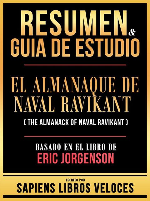 Resumen & Guia De Estudio - El Almanaque De Naval Ravikant (The Almanack Of Naval Ravikant) - Basado En El Libro De Eric Jorgenson(Kobo/電子書)