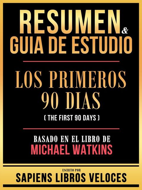 Resumen & Guia De Estudio - Los Primeros 90 Dias (The First 90 Days) - Basado En El Libro De Michael Watkins(Kobo/電子書)