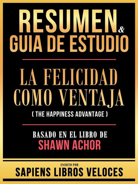 Resumen & Guia De Estudio - La Felicidad Como Ventaja (The Happiness Advantage) - Basado En El Libro De Shawn Achor(Kobo/電子書)