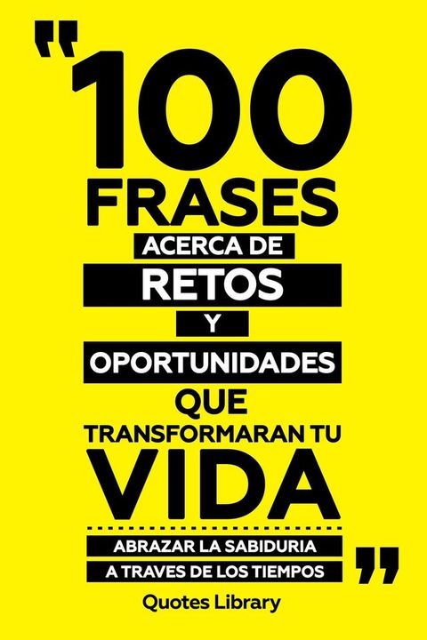 100 Frases Acerca De Retos Y Oportunidades - Que Transformaran Tu Vida - Abrazar La Sabiduria A Traves De Los Tiempos(Kobo/電子書)