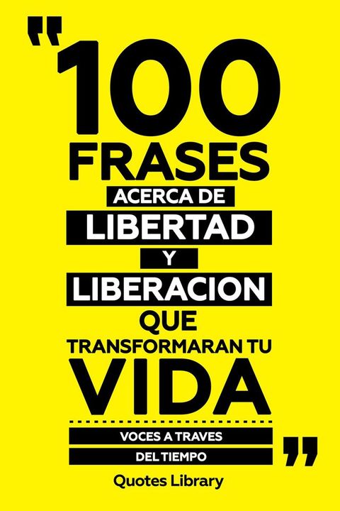 100 Frases Acerca De Libertad Y Liberacion - Que Transformaran Tu Vida - Voces A Traves Del Tiempo(Kobo/電子書)