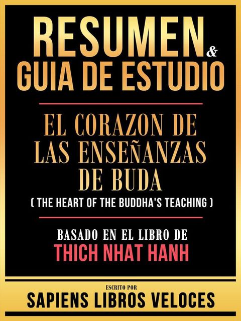 Resumen & Guia De Estudio - El Corazon De Las Ense&ntilde;anzas De Buda (The Heart Of The Buddha's Teaching) - Basado En El Libro De Thich Nhat Hanh(Kobo/電子書)