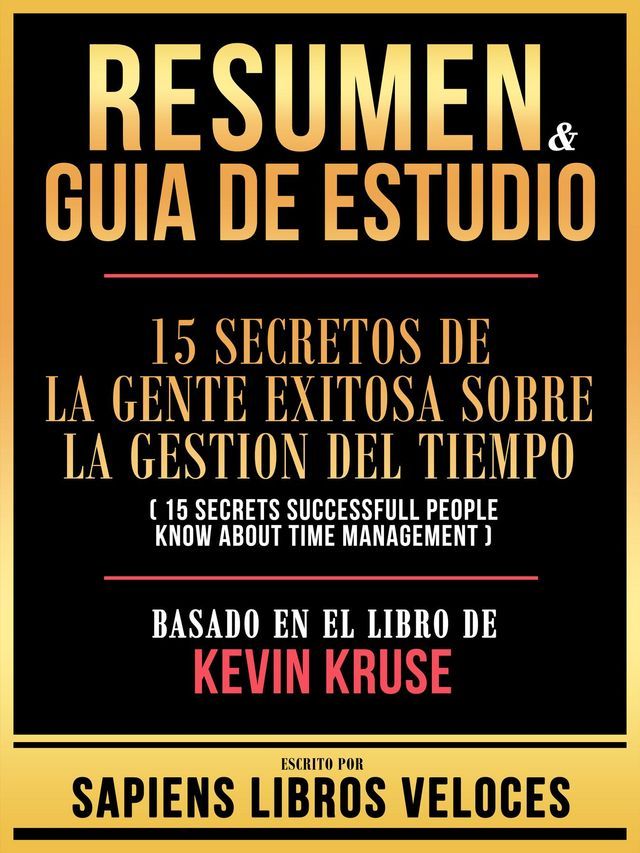  Resumen & Guia De Estudio - 15 Secretos De La Gente Exitosa Sobre La Gestion Del Tiempo (15 Secrets Successfull People Know About Time Management) - Basado En El Libro De Kevin Kruse(Kobo/電子書)