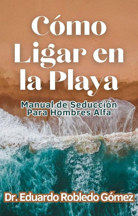 C&oacute;mo Ligar en la Playa Manual de Seducci&oacute;n Para Hombres Alfa(Kobo/電子書)