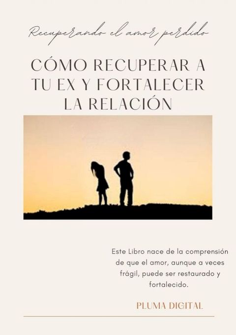 Recuperando el Amor Perdido: Cómo Recuperar a tu Ex y Fortalecer la Relación(Kobo/電子書)