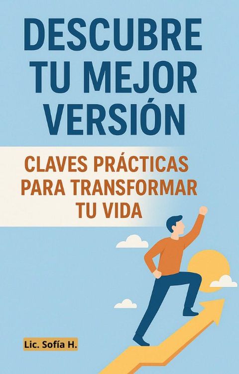 Descubre tu mejor versión: Claves Prácticas para trasformar tu vida para