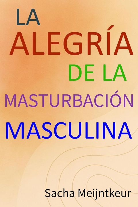 La alegría de la masturbación masculina - Con actividades prácticas div...