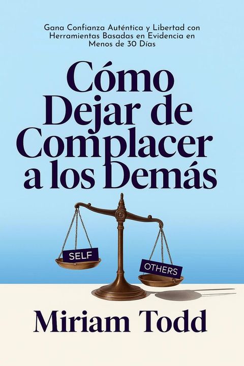Cómo Dejar de Complacer a los Demás: Gana Confianza Auténtica y Liberta...