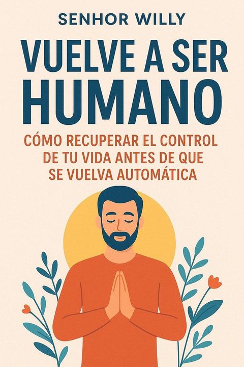 Vuelve a ser humano: Cómo recuperar el control de tu vida antes de que se vuelva auto...