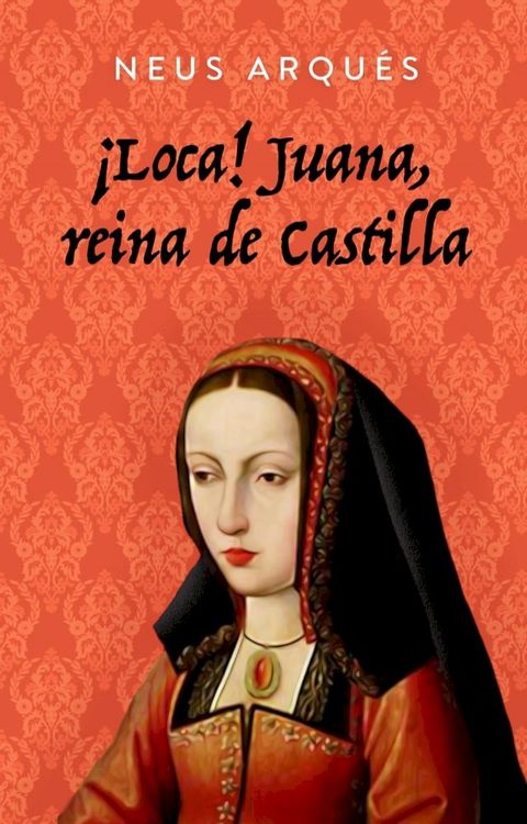 &iexcl;Loca! Juana, reina de Castilla(Kobo/電子書)