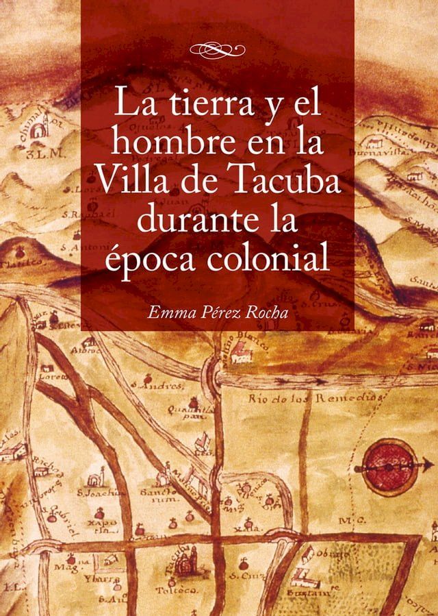  La tierra y el hombre en la Villa de Tacuba durante la &eacute;poca colonial(Kobo/電子書)