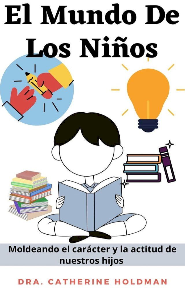  El Mundo De Los Ni&ntilde;os: Moldeando el car&aacute;cter y la actitud de nuestros hijos(Kobo/電子書)