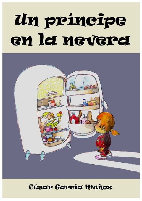 Un pr&iacute;ncipe en la nevera. Novela infantil ilustrada (6 - 10 a&ntilde;os)(Kobo/電子書)