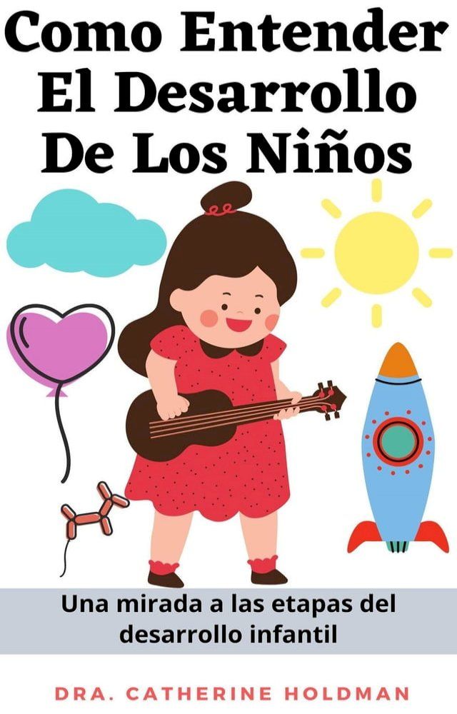  Como Entender El Desarrollo De Los Ni&ntilde;os: Una mirada a las etapas del desarrollo infantil(Kobo/電子書)