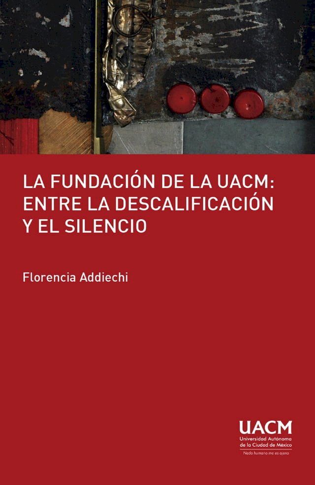  La fundaci&oacute;n de la UACM: entre la descalificaci&oacute;n y el silencio.(Kobo/電子書)