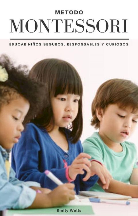 Metodo Montessori. Educar niños seguros, responsables y curiosos(Kobo/電子書)