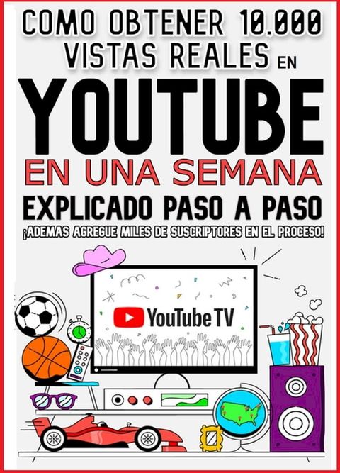 Como obtener 10,000 vistas reales en youtube en una semana explicado pas&oacute; a paso(Kobo/電子書)