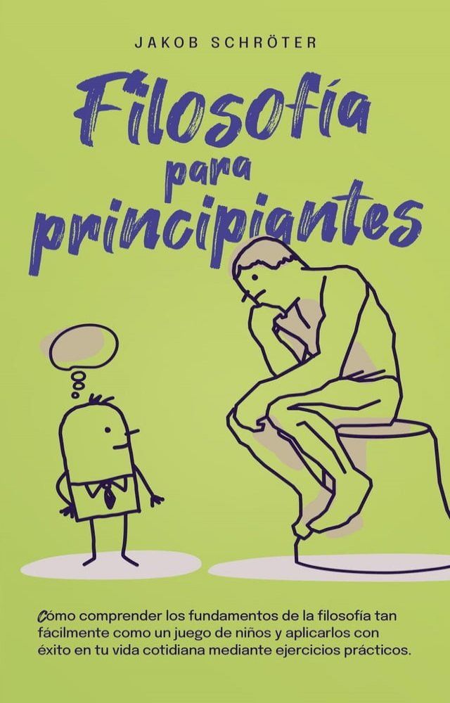  Filosof&iacute;a para principiantes C&oacute;mo comprender los fundamentos de la filosof&iacute;a tan f&aacute;cilmente como un juego de ni&ntilde;os y aplicarlos con &eacute;xito en tu vida cotidiana mediante ejercicios pr&aacute;ctic...(Kobo/電子書)