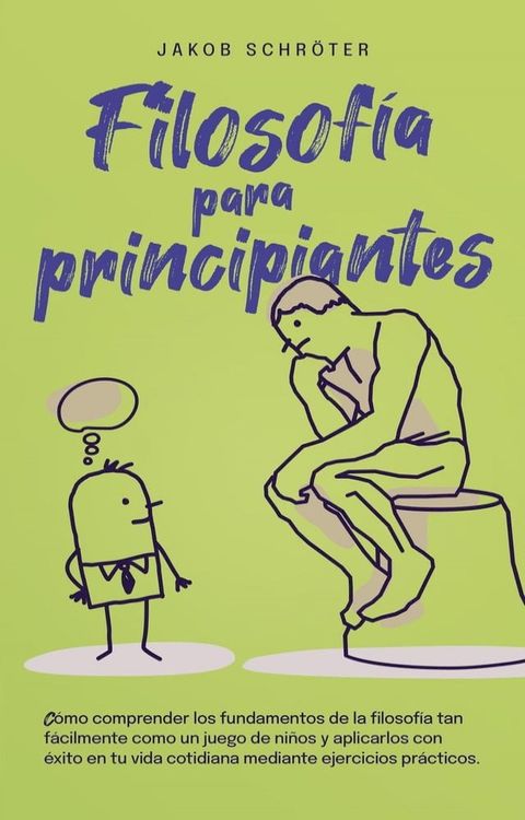 Filosof&iacute;a para principiantes C&oacute;mo comprender los fundamentos de la filosof&iacute;a tan f&aacute;cilmente como un juego de ni&ntilde;os y aplicarlos con &eacute;xito en tu vida cotidiana mediante ejercicios pr&aacute;ctic...(Kobo/電子書)