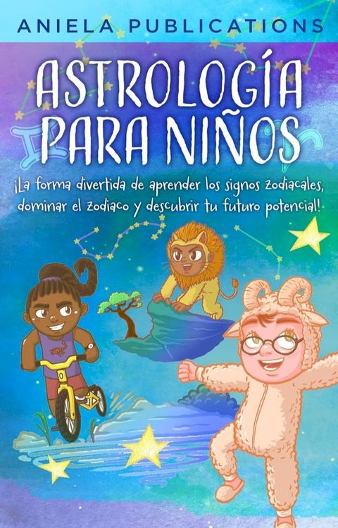 Astrología para Niños: ¡La Forma Divertida de Aprender los Signos Zodiacales, Dominar el Zodiaco y Descubrir Tu Futuro Potencial!(Kobo/電子書)