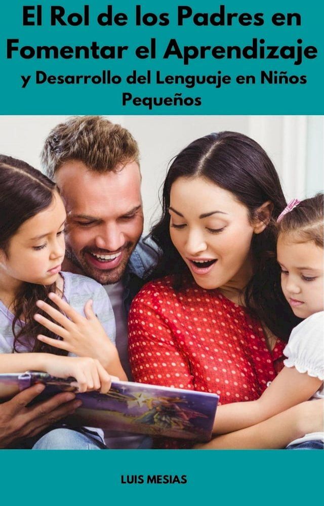  El Rol de los Padres en Fomentar el Aprendizaje y Desarrollo del Lenguaje en Ni&ntilde;os Peque&ntilde;os(Kobo/電子書)