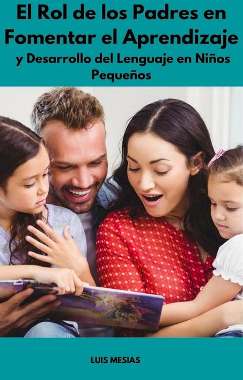 El Rol de los Padres en Fomentar el Aprendizaje y Desarrollo del Lenguaje en Ni&ntilde;os Peque&ntilde;os(Kobo/電子書)