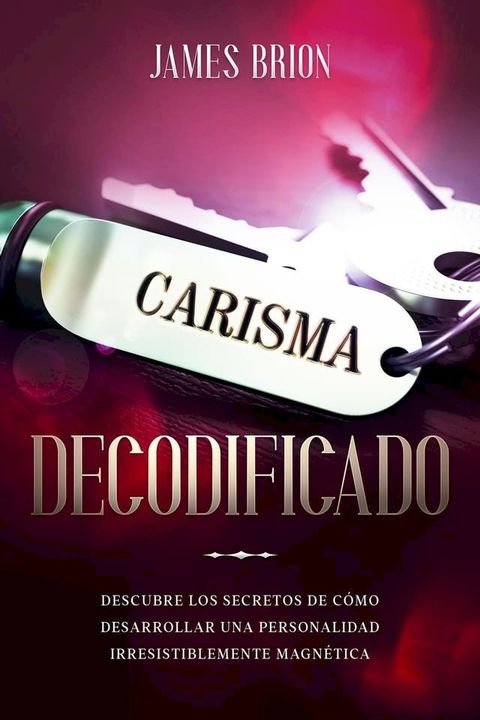 Carisma Decodificado: Descubre los secretos de c&oacute;mo desarrollar una personalidad irresistiblemente magn&eacute;tica(Kobo/電子書)