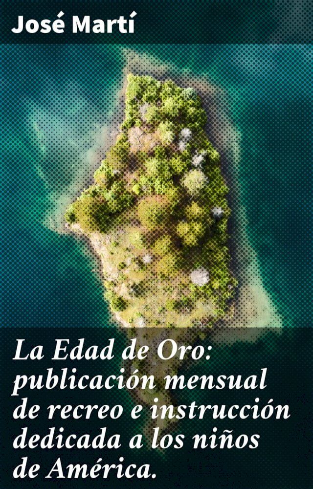  La Edad de Oro: publicación mensual de recreo e instrucción dedicada a los niños de América.(Kobo/電子書)