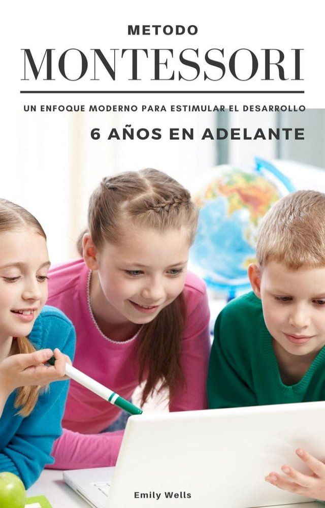  M&eacute;todo Montessori. Un enfoque moderno para estimular el desarrollo de ni&ntilde;os de 6 a&ntilde;os en adelante(Kobo/電子書)