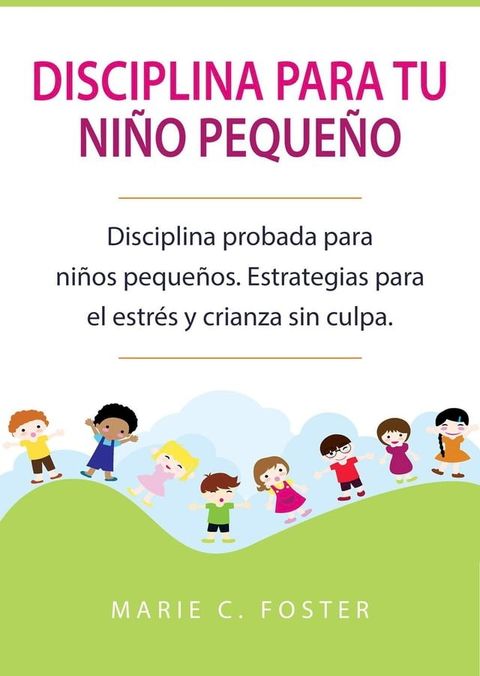 Disciplina para tu niño pequeño: Disciplina probada para niños pequeños. Estrategias para el estrés y crianza sin culpa.(Kobo/電子書)