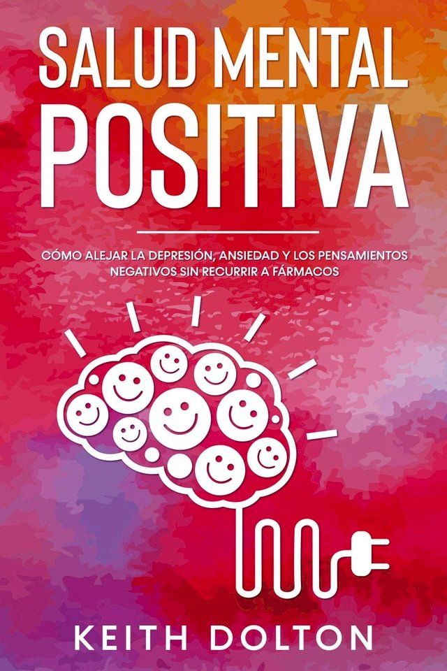  Salud Mental Positiva: C&oacute;mo alejar la depresi&oacute;n, ansiedad y los pensamientos negativos sin recurrir a f&aacute;rmacos(Kobo/電子書)