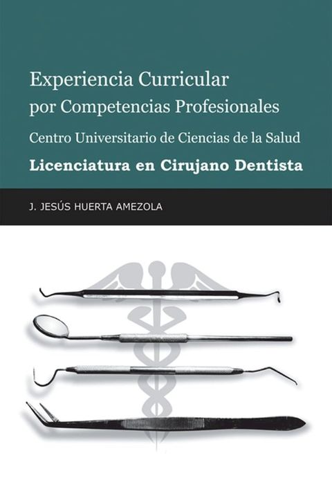 Experiencia Curricular Por Competencias Profesionales Centro Universitario De Ciencias De La Salud Licenciatura En Cirujano Dentista(Kobo/電子書)