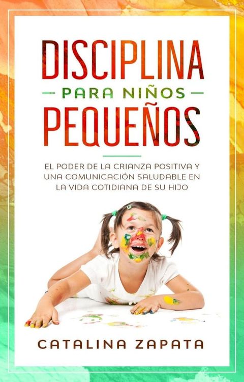 Disciplina para niños pequeños: El poder de la crianza positiva y una comunicación saludable en la vida cotidiana de su hijo(Kobo/電子書)