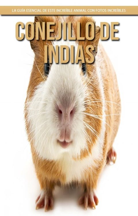 Conejillo de indias: La guía esencial de este increíble animal con fotos increíbles(Kobo/電子書)