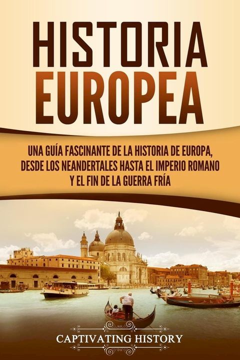 Historia Europea: Una Gu&iacute;a Fascinante de la Historia de Europa, desde los Neandertales hasta el Imperio Romano y el Fin de la Guerra Fr&iacute;a(Kobo/電子書)