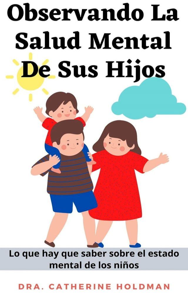  Observando La Salud Mental De Sus Hijos: Lo que hay que saber sobre el estado mental de los ni&ntilde;os(Kobo/電子書)