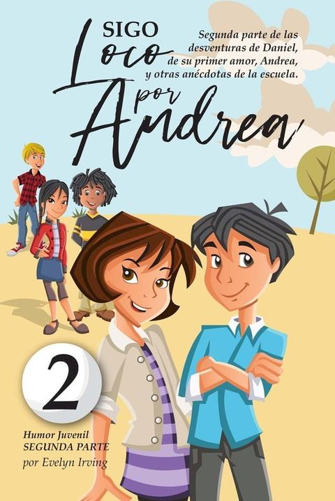 Sigo Loco por Andrea: Novela Infantil Juvenil de Humor Candoroso Relato de un Primer Amor Escolar Para Niñas y Niños(Kobo/電子書)