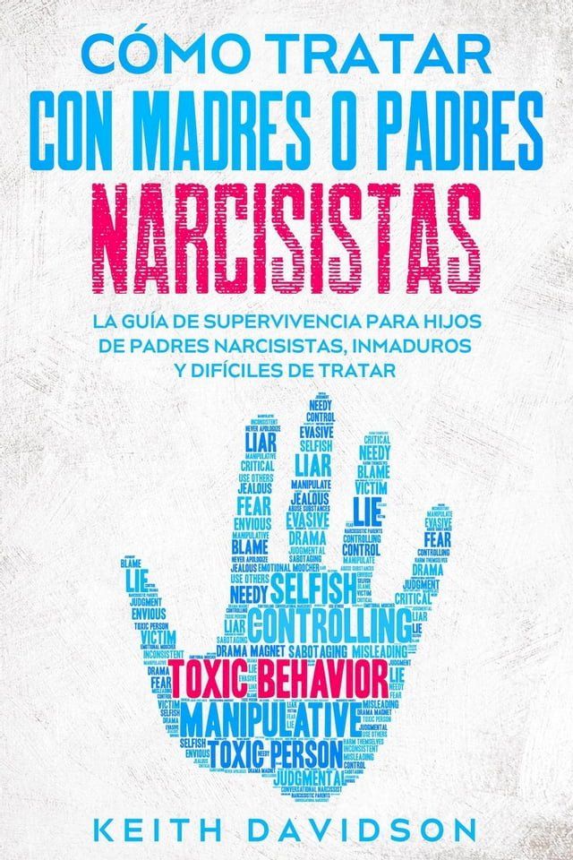  C&oacute;mo Tratar con Madres o Padres Narcisistas: La Gu&iacute;a de Supervivencia para Hijos de Padres Narcisistas, Inmaduros y Dif&iacute;ciles de Tratar(Kobo/電子書)