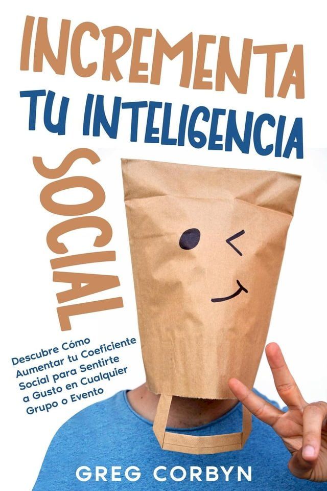  Incrementa tu Inteligencia Social: Descubre Cómo Aumentar tu Coeficiente Social para Sentirte a Gusto en Cualquier Grupo o Evento(Kobo/電子書)