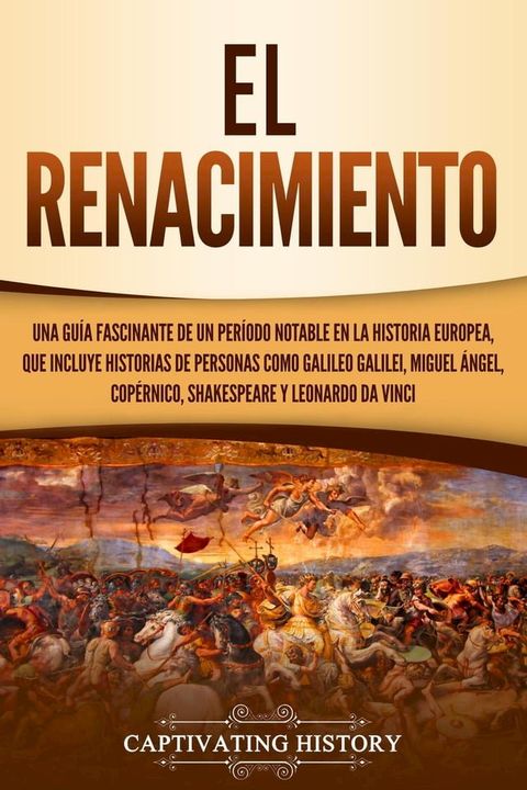 El Renacimiento Una Gu&iacute;a Fascinante de un Per&iacute;odo Notable en la Historia Europea, que Incluye Historias de Personas como Galileo Galilei, Miguel &Aacute;ngel, Cop&eacute;rnico, Shakespeare y Leonardo da Vinci(Kobo/電子書)