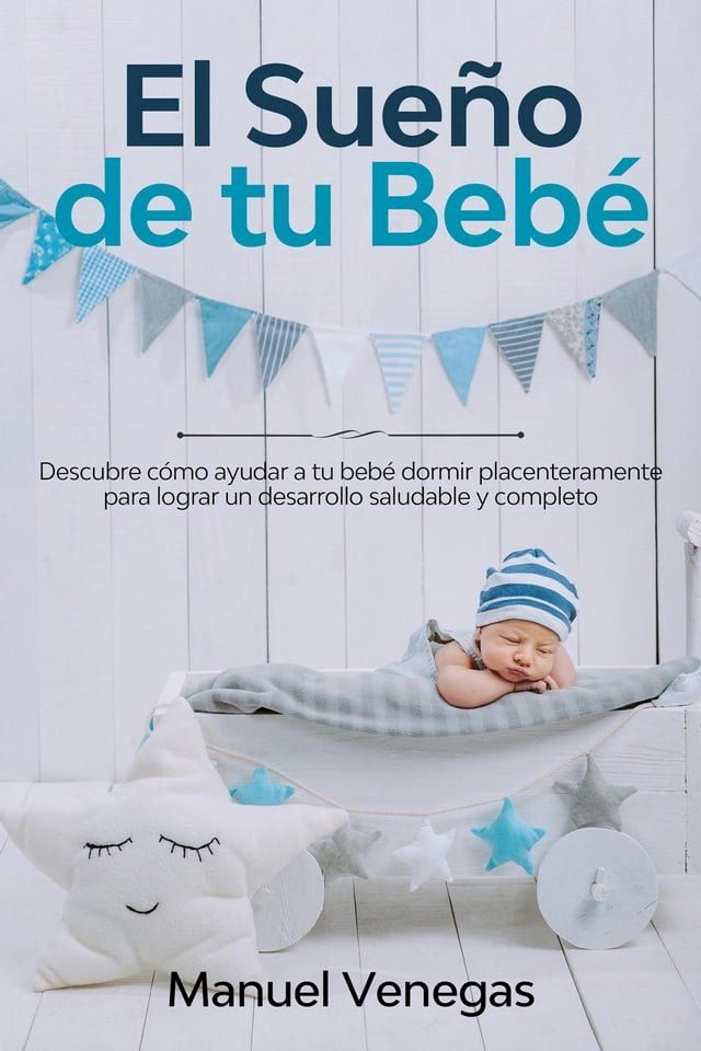  El Sue&ntilde;o de tu Beb&eacute;: Descubre C&oacute;mo Ayudar a tu Beb&eacute; Dormir Placenteramente para Lograr un Desarrollo Saludable y Completo(Kobo/電子書)