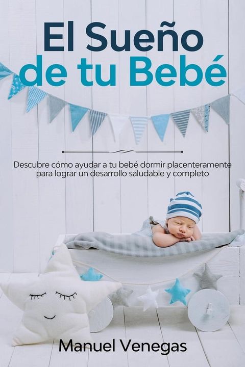 El Sue&ntilde;o de tu Beb&eacute;: Descubre C&oacute;mo Ayudar a tu Beb&eacute; Dormir Placenteramente para Lograr un Desarrollo Saludable y Completo(Kobo/電子書)