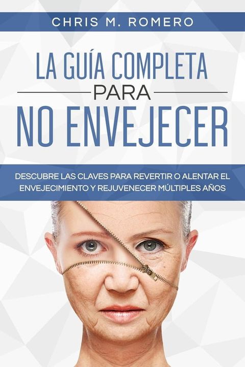 La Gu&iacute;a Completa para No Envejecer: Descubre las Claves para Revertir o Alentar el Envejecimiento y Rejuvenecer M&uacute;ltiples A&ntilde;os(Kobo/電子書)