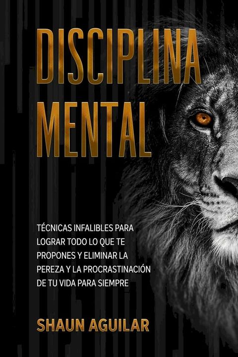 Disciplina Mental: T&eacute;cnicas infalibles para lograr todo lo que te propones y eliminar la pereza y la procrastinaci&oacute;n de tu vida para siempre(Kobo/電子書)