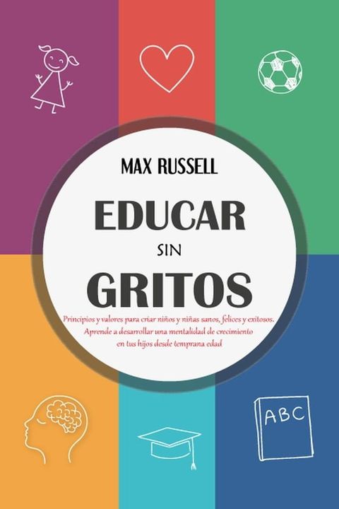 Educar sin Gritos: Principios y valores para criar ni&ntilde;os y ni&ntilde;as sanos, felices y exitosos. Aprende a desarrollar una mentalidad de crecimiento en tus hijos desde temprana edad(Kobo/電子書)