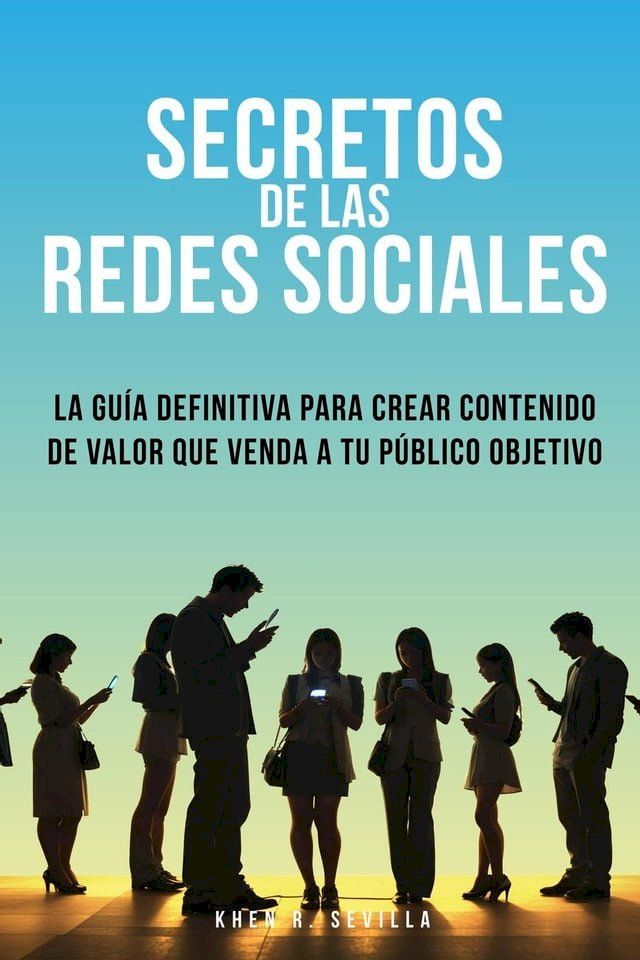  Secretos De Las Redes Sociales: La Guía Definitiva Para Crear Contenido De Valor Que Venda A Tu Público Objetivo(Kobo/電子書)