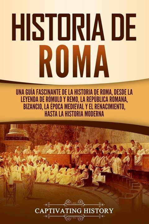 Historia de Roma: Una guía fascinante de la historia de Roma, desde la leyenda de Rómulo y Remo, la República romana, Bizancio, la época medieval y el Renacimiento, hasta la historia moderna(Kobo/電子書)