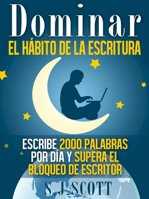 Dominar el hábito de la escritura: escribe 2000 palabras por día y supera el bloqueo de escritor(Kobo/電子書)